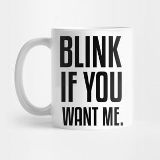 BLINK IF YOU WANT ME Mug